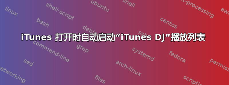 iTunes 打开时自动启动“iTunes DJ”播放列表