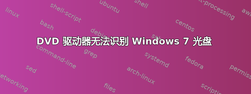 DVD 驱动器无法识别 Windows 7 光盘