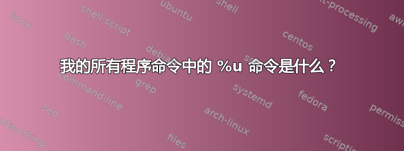 我的所有程序命令中的 %u 命令是什么？