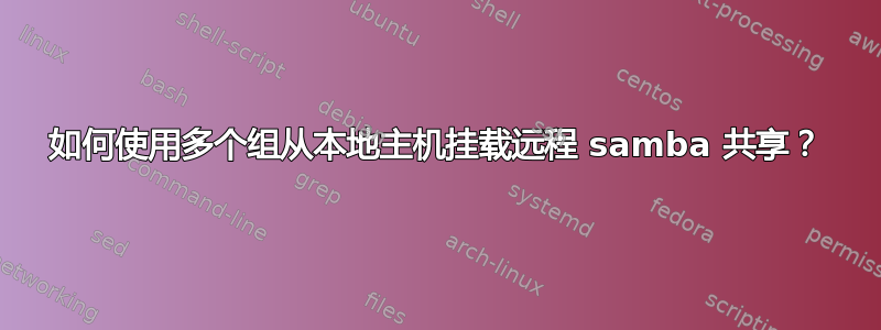 如何使用多个组从本地主机挂载远程 samba 共享？