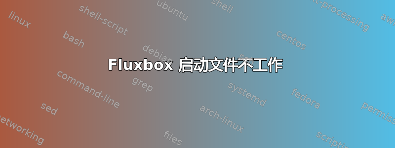 Fluxbox 启动文件不工作