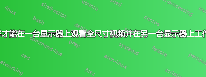 怎样才能在一台显示器上观看全尺寸视频并在另一台显示器上工作？