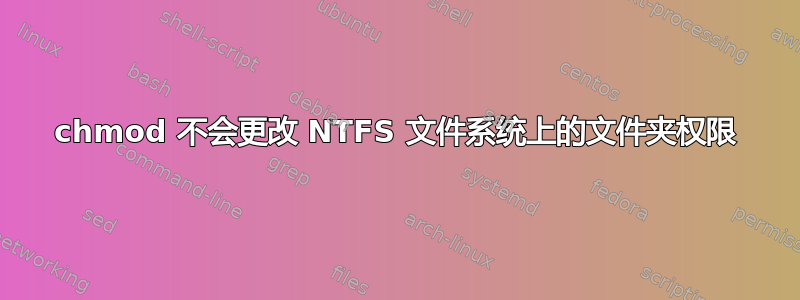 chmod 不会更改 NTFS 文件系统上的文件夹权限