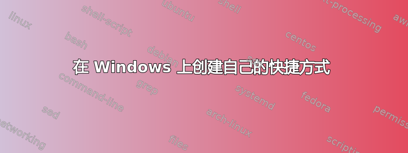 在 Windows 上创建自己的快捷方式