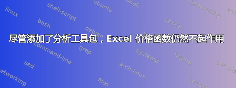 尽管添加了分析工具包，Excel 价格函数仍然不起作用