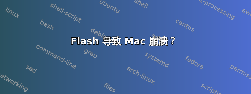 Flash 导致 Mac 崩溃？