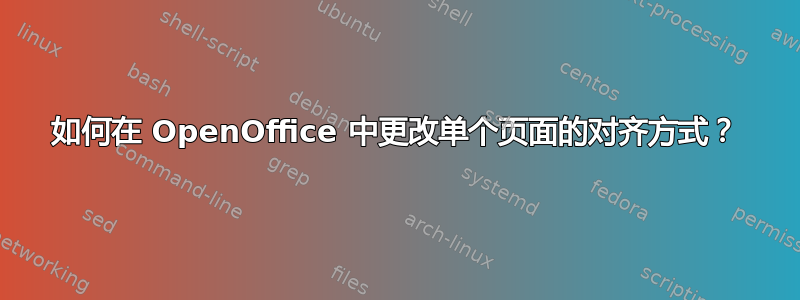 如何在 OpenOffice 中更改单个页面的对齐方式？