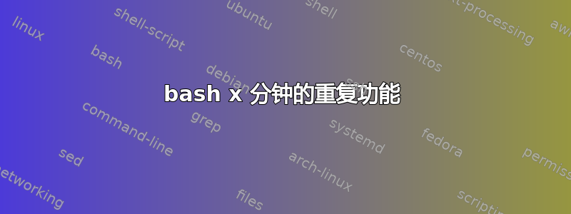 bash x 分钟的重复功能