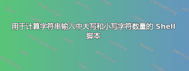 用于计算字符串输入中大写和小写字符数量的 Shell 脚本