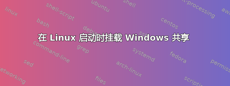 在 Linux 启动时挂载 Windows 共享