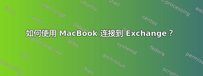 如何使用 MacBook 连接到 Exchange？