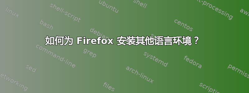 如何为 Firefox 安装其​​他语言环境？