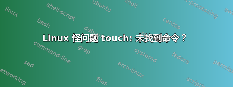 Linux 怪问题 touch: 未找到命令？