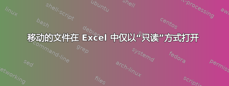 移动的文件在 Excel 中仅以“只读”方式打开