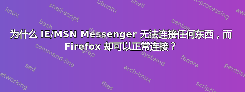 为什么 IE/MSN Messenger 无法连接任何东西，而 Firefox 却可以正常连接？