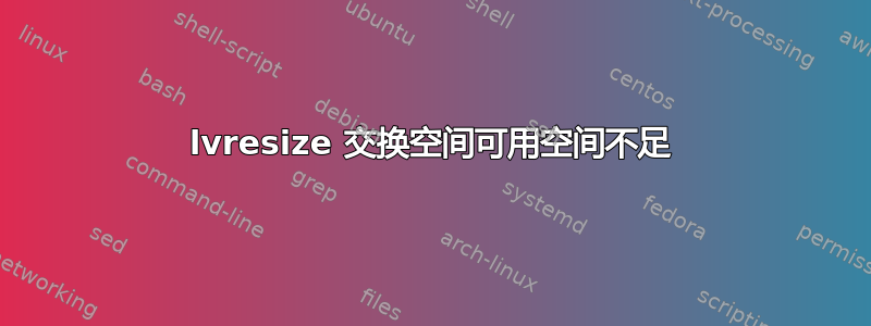 lvresize 交换空间可用空间不足