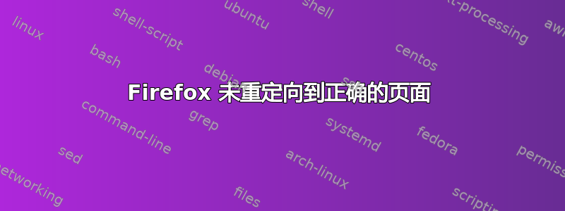 Firefox 未重定向到正确的页面