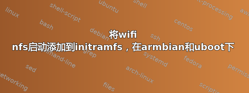 将wifi nfs启动添加到initramfs，在armbian和uboot下