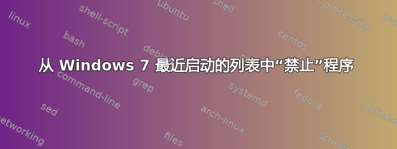 从 Windows 7 最近启动的列表中“禁止”程序