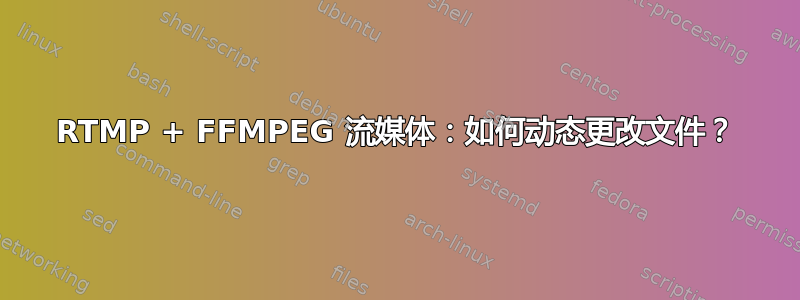 RTMP + FFMPEG 流媒体：如何动态更改文件？