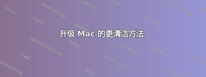 升级 Mac 的更清洁方法