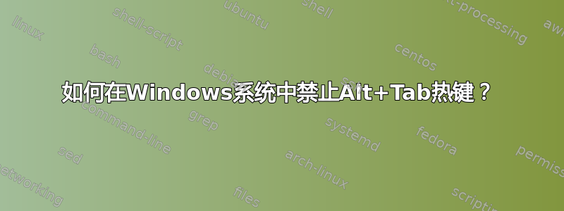 如何在Windows系统中禁止Alt+Tab热键？