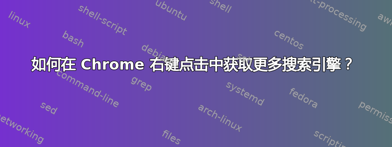 如何在 Chrome 右键点击中获取更多搜索引擎？