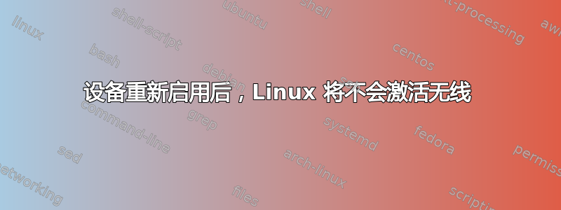 设备重新启用后，Linux 将不会激活无线