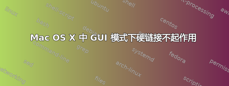 Mac OS X 中 GUI 模式下硬链接不起作用