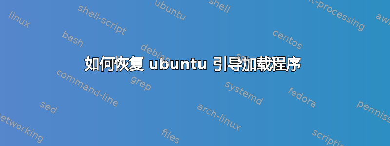 如何恢复 ubuntu 引导加载程序