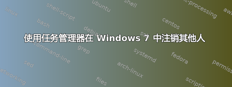 使用任务管理器在 Windows 7 中注销其他人