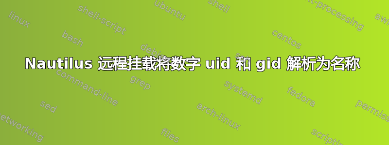 Nautilus 远程挂载将数字 uid 和 gid 解析为名称