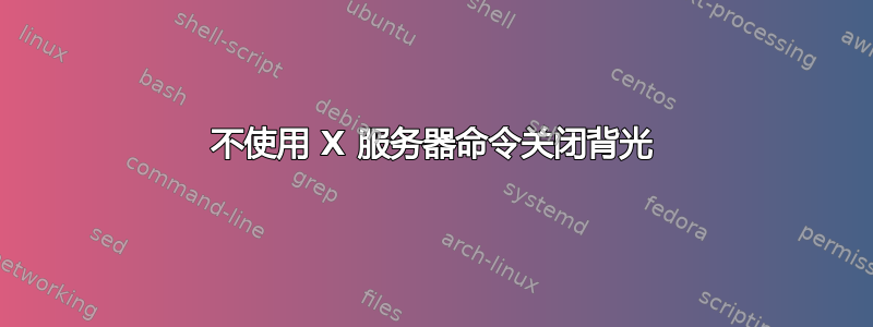 不使用 X 服务器命令关闭背光