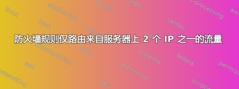 防火墙规则仅路由来自服务器上 2 个 IP 之一的流量