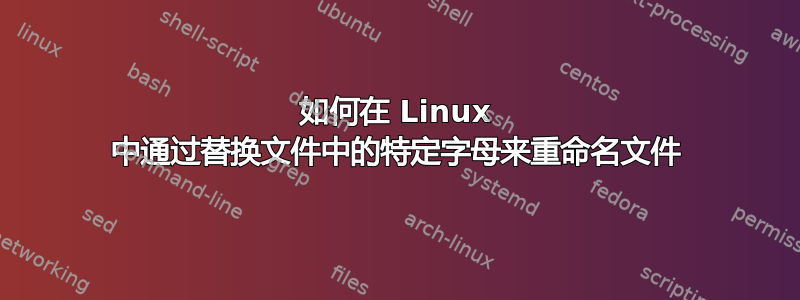 如何在 Linux 中通过替换文件中的特定字母来重命名文件