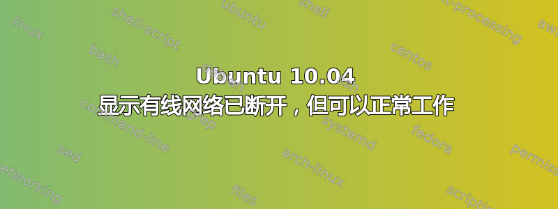 Ubuntu 10.04 显示有线网络已断开，但可以正常工作