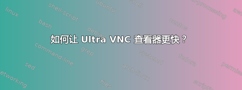 如何让 Ultra VNC 查看器更快？