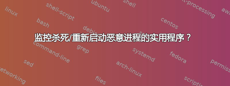 监控杀死/重新启动恶意进程的实用程序？