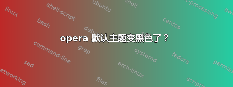 opera 默认主题变黑色了？