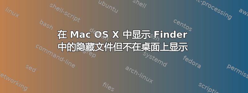 在 Mac OS X 中显示 Finder 中的隐藏文件但不在桌面上显示