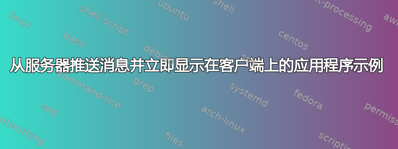 从服务器推送消息并立即显示在客户端上的应用程序示例