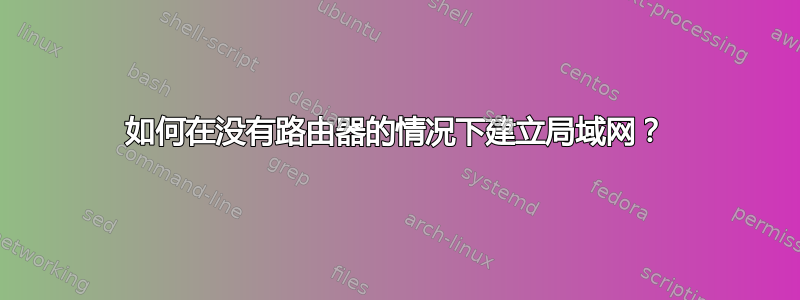 如何在没有路由器的情况下建立局域网？