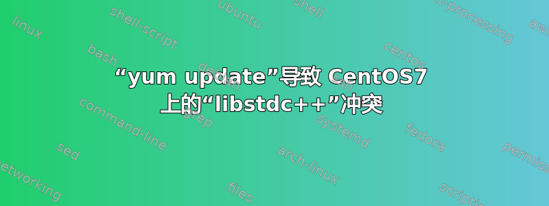 “yum update”导致 CentOS7 上的“libstdc++”冲突