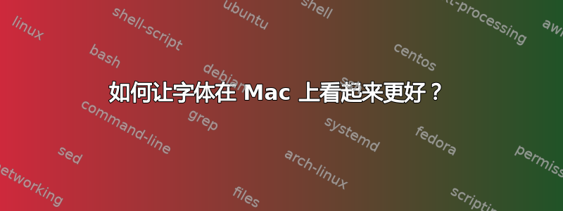 如何让字体在 Mac 上看起来更好？