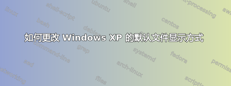 如何更改 Windows XP 的默认文件显示方式