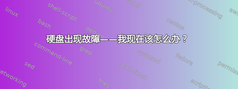 硬盘出现故障——我现在该怎么办？