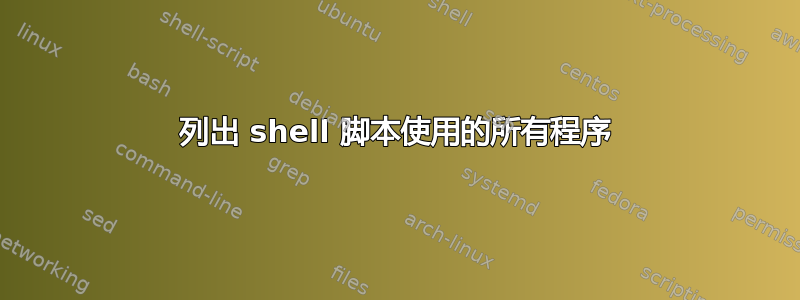 列出 shell 脚本使用的所有程序