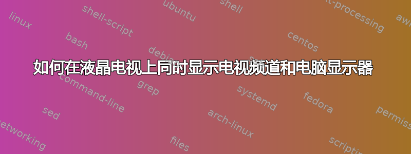 如何在液晶电视上同时显示电视频道和电脑显示器