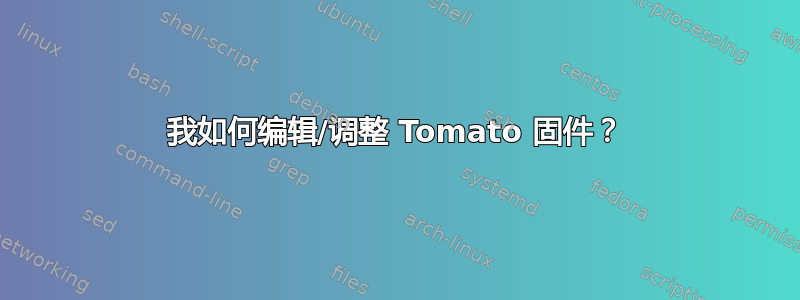 我如何编辑/调整 Tomato 固件？