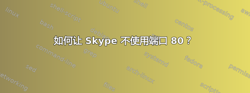 如何让 Skype 不使用端口 80？